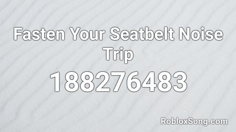 Fasten Your Seatbelt Noise Trip Roblox ID