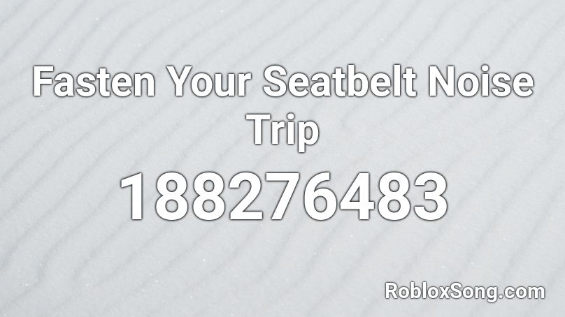 Fasten Your Seatbelt Noise Trip Roblox Id Roblox Music Codes - roblox fasten your seatbelts song id