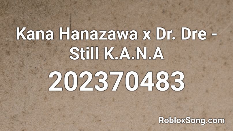Kana Hanazawa x Dr. Dre - Still K.A.N.A Roblox ID