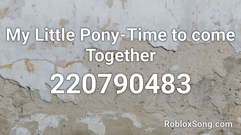 My Little Pony-Time to come Together Roblox ID