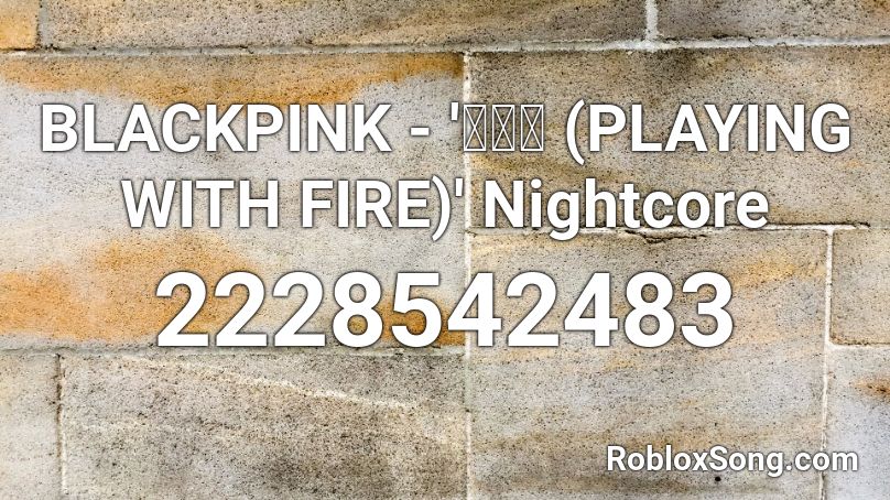 BLACKPINK - '불장난 (PLAYING WITH FIRE)' Nightcore Roblox ID