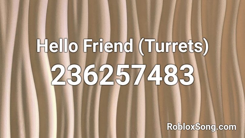 Hello Friend (Turrets) Roblox ID