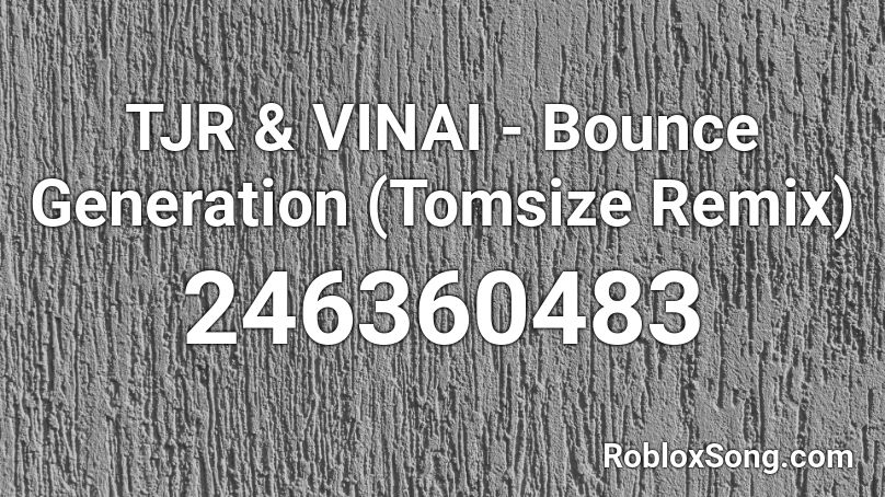 TJR & VINAI - Bounce Generation (Tomsize Remix) Roblox ID