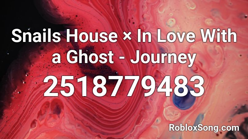 Snails House × In Love With a Ghost - Journey Roblox ID