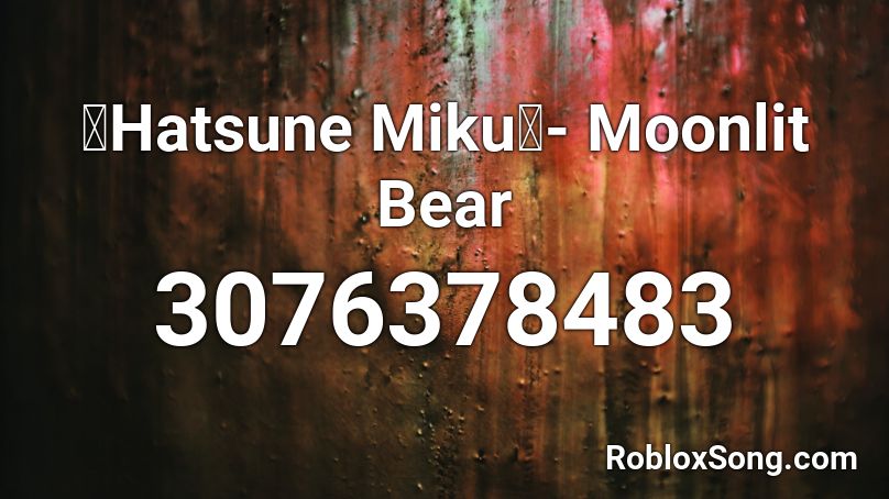 【Hatsune Miku】- Moonlit Bear Roblox ID