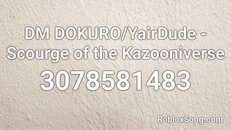 DM DOKURO/YairDude - Scourge of the Kazooniverse Roblox ID