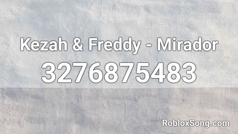 Kezah & Freddy - Mirador  Roblox ID