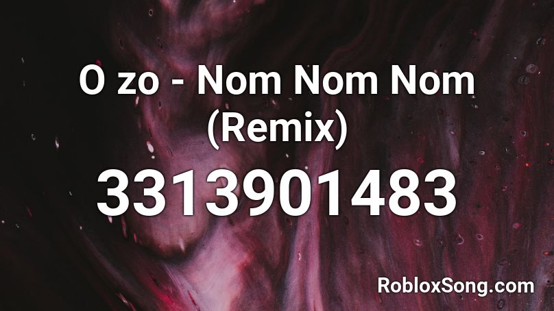 O Zo Nom Nom Nom Remix Roblox Id Roblox Music Codes