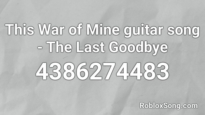 This War of Mine guitar song - The Last Goodbye Roblox ID
