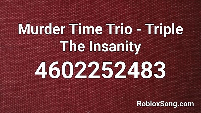 Murder Time Trio - Triple The Insanity Roblox ID