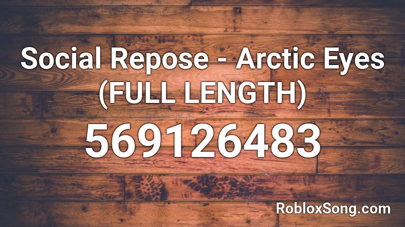 Social Repose - Arctic Eyes (FULL LENGTH) Roblox ID