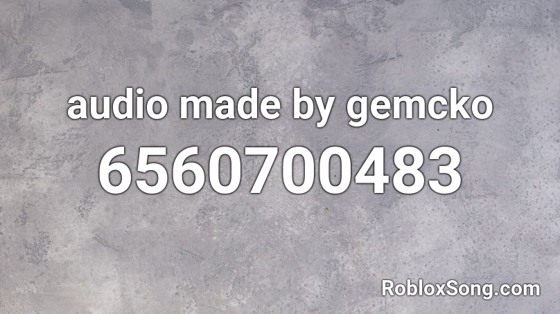 audio made by gemcko Roblox ID