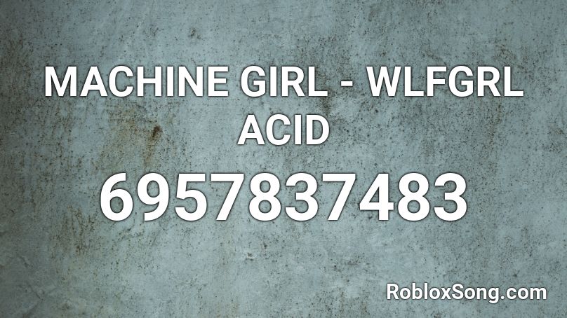 MACHINE GIRL - WLFGRL ACID Roblox ID