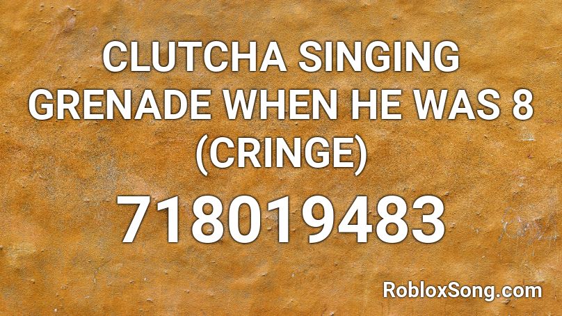 CLUTCHA SINGING GRENADE WHEN HE WAS 8 (CRINGE) Roblox ID