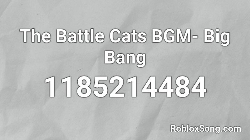 The Battle Cats BGM- Big Bang Roblox ID