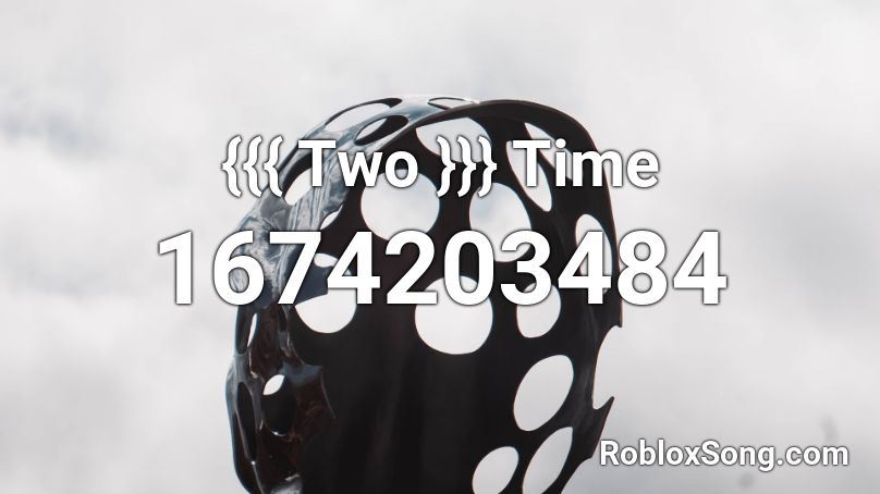 {{{ Two }}} Time  Roblox ID