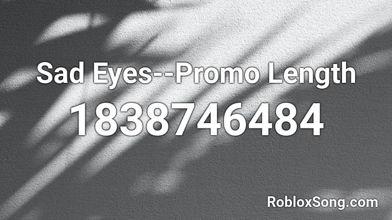 Sad Eyes--Promo Length Roblox ID