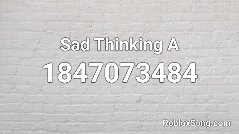 Sad Thinking A Roblox ID