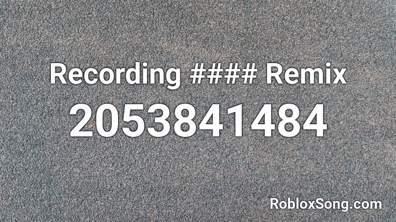 Recording #### Remix Roblox ID