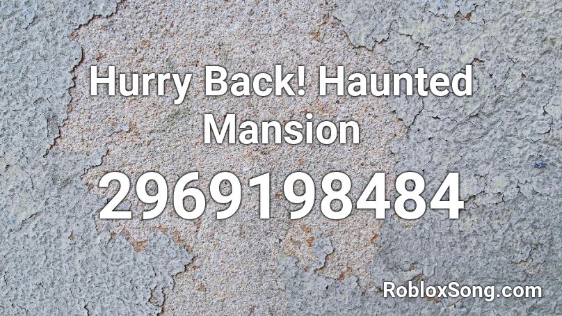 Hurry Back! Haunted Mansion  Roblox ID