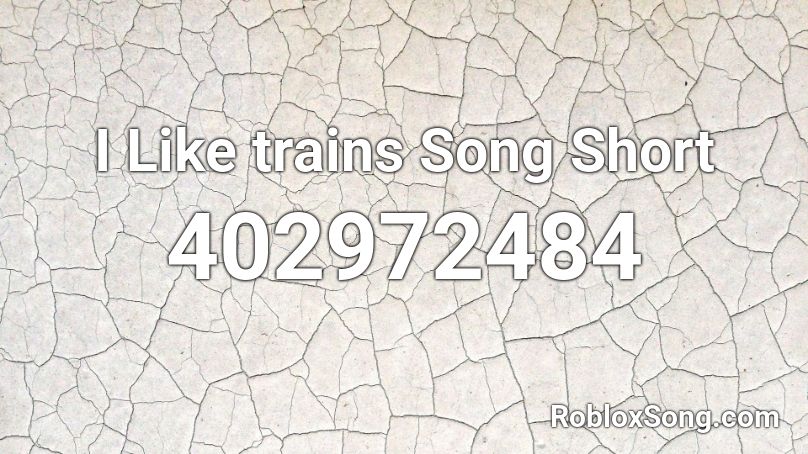 I Like trains Song Short Roblox ID