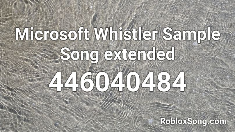 Microsoft Whistler Sample Song extended Roblox ID