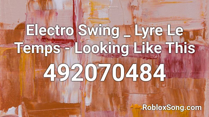 Electro Swing _ Lyre Le Temps - Looking Like This Roblox ID