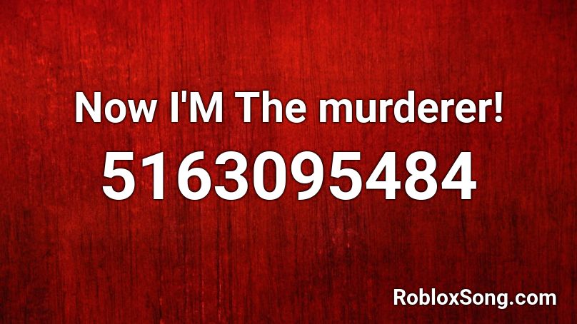 Now I'M The murderer! Roblox ID