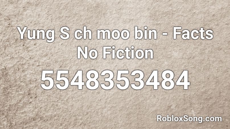 Yung S ch moo bin - Facts No Fiction Roblox ID