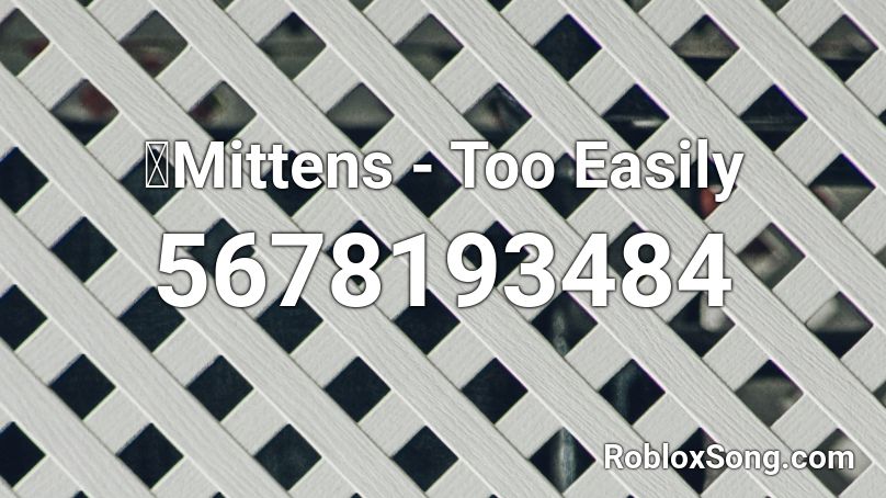 卿Mittens - Too Easily Roblox ID
