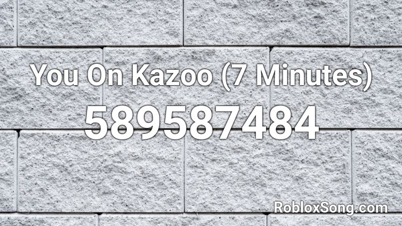 You On Kazoo (7 Minutes) Roblox ID