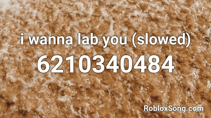 i wanna lab you (slowed) Roblox ID