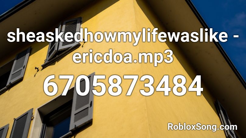 sheaskedhowmylifewaslike - ericdoa.mp3 Roblox ID