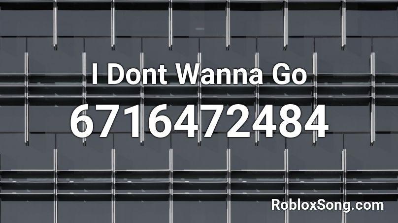 I Dont Wanna Go Roblox ID