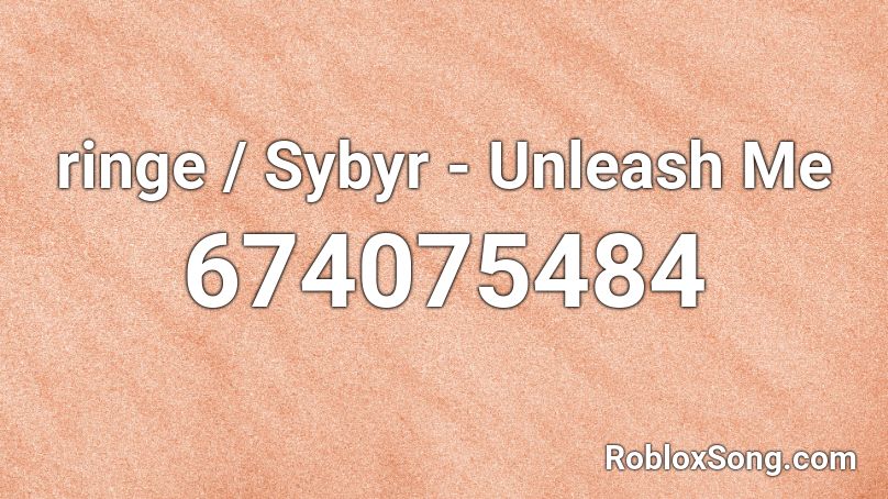 ringe / Sybyr - Unleash Me Roblox ID