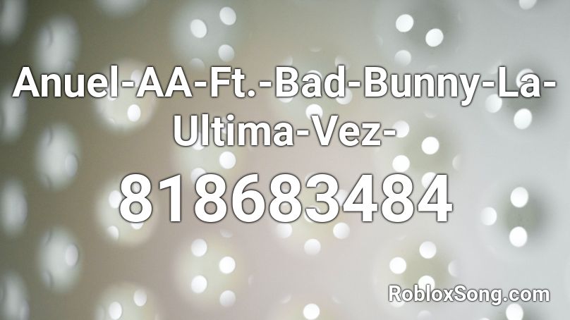 Anuel-AA-Ft.-Bad-Bunny-La-Ultima-Vez- Roblox ID