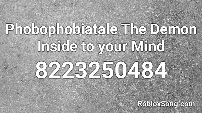 Phobophobiatale The Demon Inside to your Mind Roblox ID