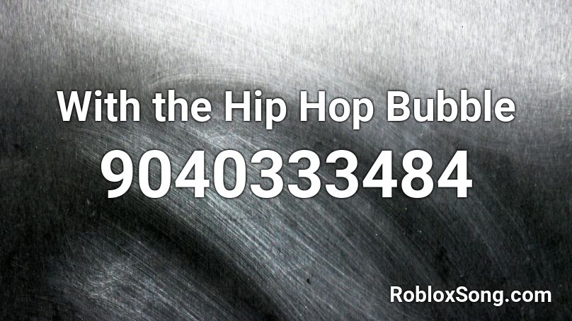 With the Hip Hop Bubble Roblox ID