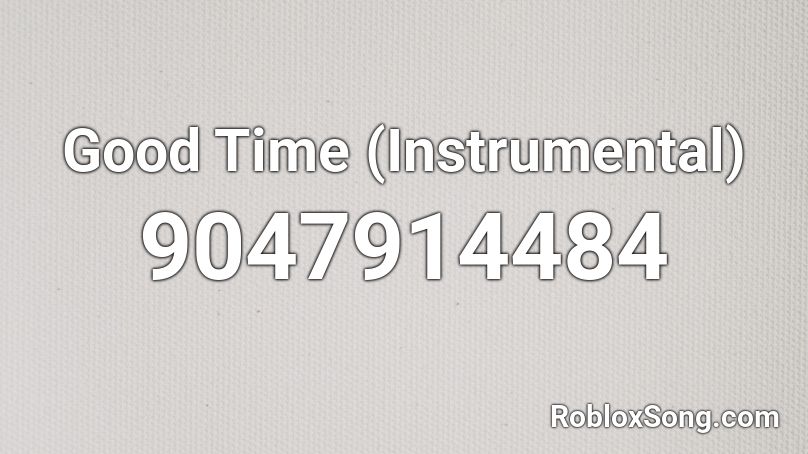 Good Time (Instrumental) Roblox ID