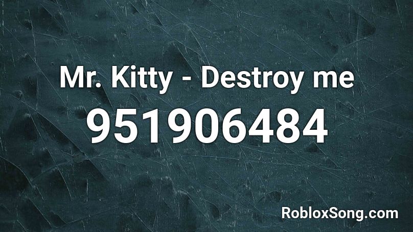 Mr Kitty Destroy Me Roblox Id Roblox Music Codes - look at me xxtentacion roblox id
