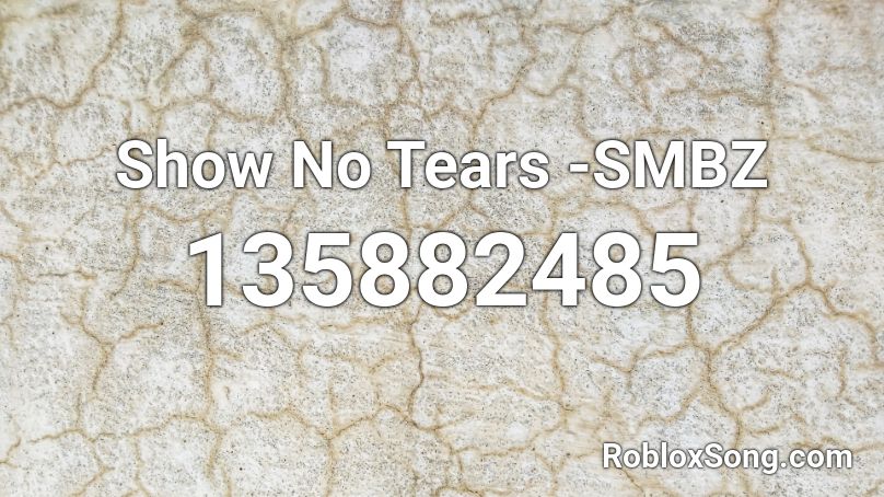 Show No Tears -SMBZ Roblox ID