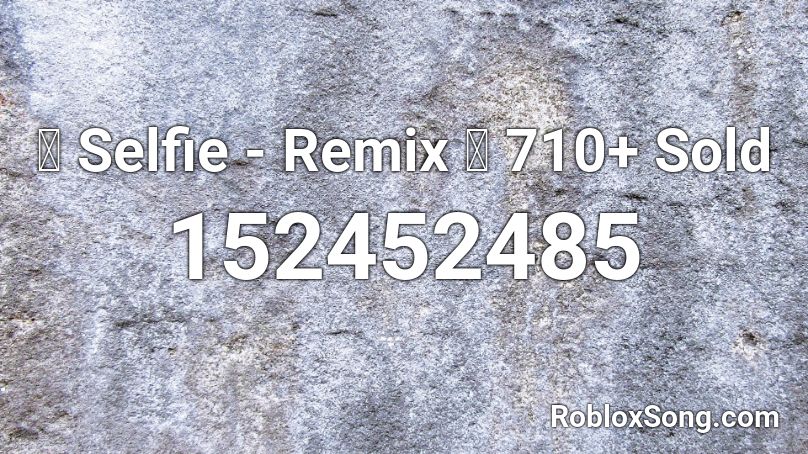 💓 Selfie - Remix 💥 710+ Sold Roblox ID