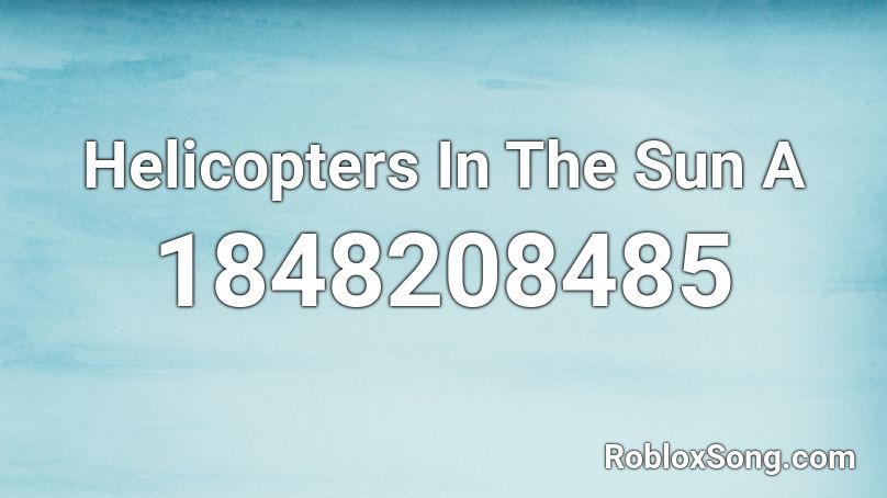 Helicopters In The Sun A Roblox ID