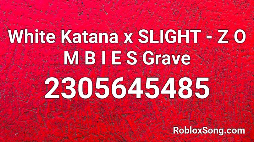 White Katana x SLIGHT - Z O M B I E S Grave Roblox ID