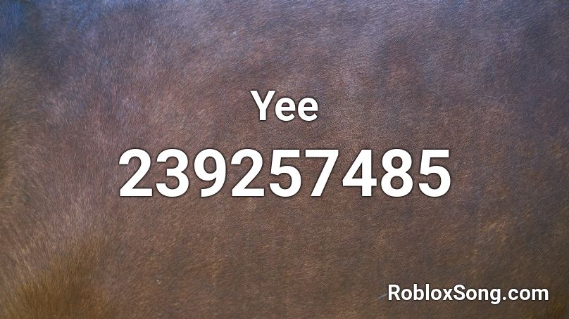 Yee Roblox Id Roblox Music Codes - yee song roblox id