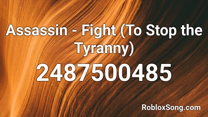 Assassin - Fight (To Stop the Tyranny) Roblox ID