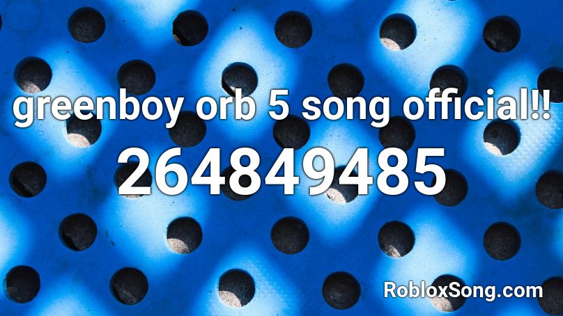 greenboy orb 5 song official!! Roblox ID