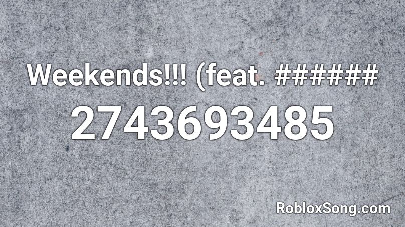 Weekends!!! (feat. ###### Roblox ID