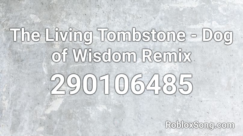 The Living Tombstone Dog Of Wisdom Remix Roblox Id Roblox Music Codes - omfg ice cream roblox