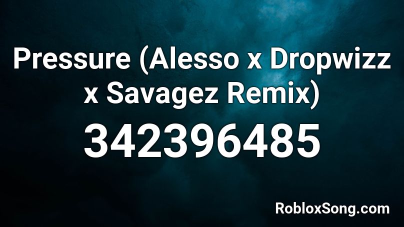 Pressure (Alesso x Dropwizz x Savagez Remix)  Roblox ID